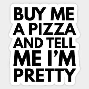 Buy Me A Pizza And Tell Me I'm Pretty Sticker